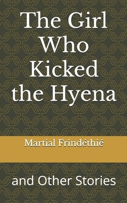 The Girl Who Kicked the Hyena: and Other Stories by Frindéthié, Martial