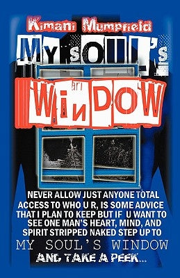 My Soul's Window: Never allow just anyone total access to who you are, is some advice I plan to keep but if you want to see one man's he by Mumpfield, Kimani K.