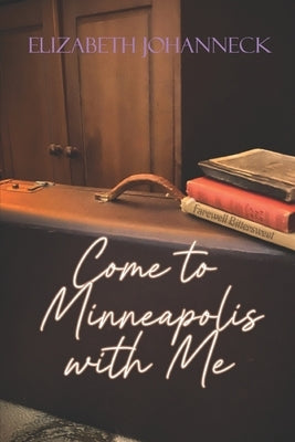 Come to Minneapolis with Me: Farewell Bittersweet by Johanneck, Elizabeth