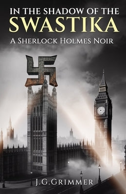 In The Shadow of the Swastika: A Sherlock Holmes Noir by Grimmer, J. G.