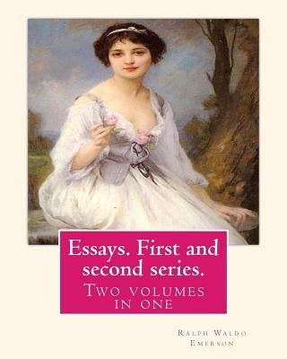Essays. First and second series. By Ralph Waldo Emerson: Two volumes in one by Emerson, Ralph Waldo
