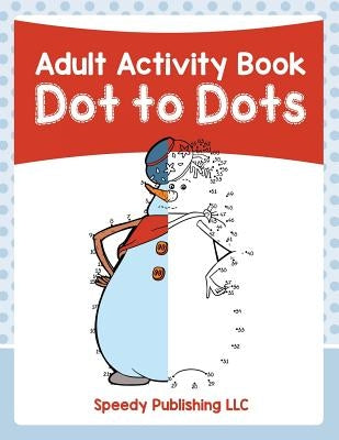 Adult Activity Book: Dot to Dots by Speedy Publishing LLC
