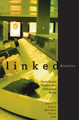 Linked Histories: Postcolonial Studies in a Globalized World by McCallum, Pamela