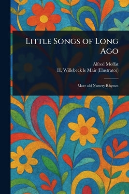 Little Songs of Long Ago by Moffat, Alfred