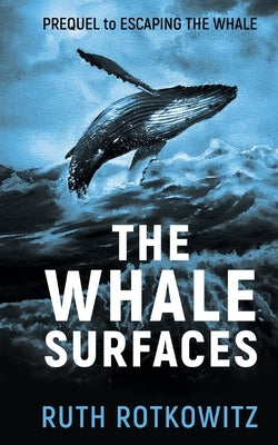 The Whale Surfaces: Prequel to Escaping The Whale by Rotkowitz, Ruth
