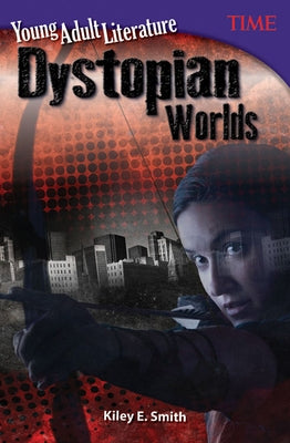 Young Adult Literature: Dystopian Worlds by Smith, Kiley E.