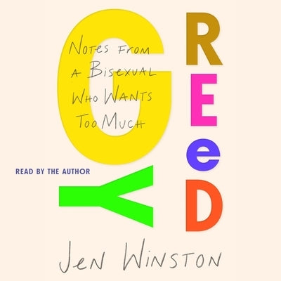 Greedy: Notes from a Bisexual Who Wants Too Much: Notes from a Bisexual Who Wants Too Much by Winston, Jen