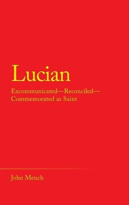 Lucian: Excommunicated-Reconciled-Commemorated as Saint by Mench, John