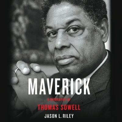 Maverick Lib/E: A Biography of Thomas Sowell by Riley, Jason L.