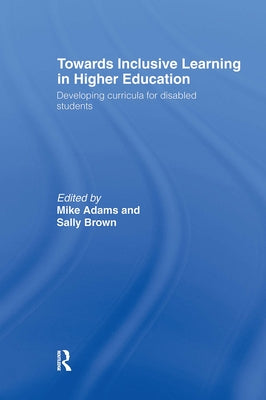 Towards Inclusive Learning in Higher Education: Developing Curricula for Disabled Students by Adams, Mike