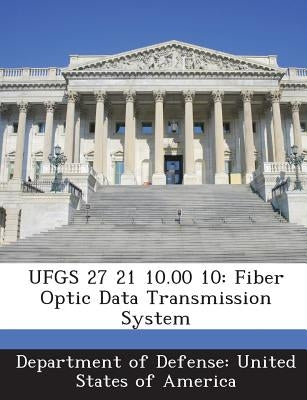 Ufgs 27 21 10.00 10: Fiber Optic Data Transmission System by Department of Defense United States of