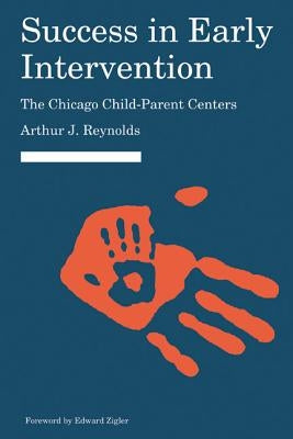 Success in Early Intervention: The Chicago Child-Parent Centers by Reynolds, Arthur J.