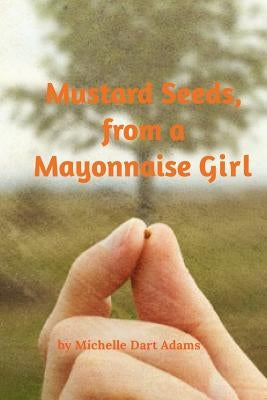 Mustard Seeds, from a Mayonnaise Girl by Adams, Michelle