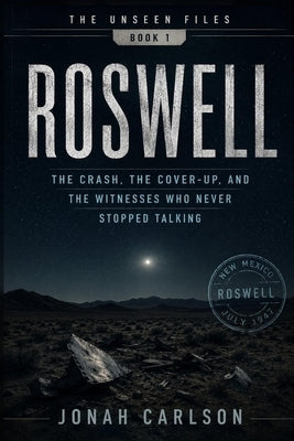 Roswell: The Crash, the Cover-Up, and the Witnesses Who Never Stopped Talking by Carlson, Jonah