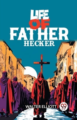 Life of Father Hecker by Elliott, Walter