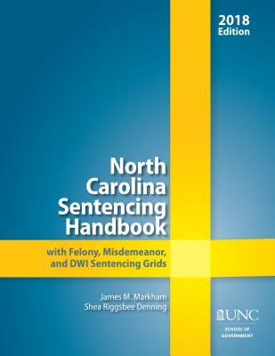 North Carolina Sentencing Handbook with Felony, Misdemeanor, and DWI Sentencing Grids, 2018 by Markham, James M.