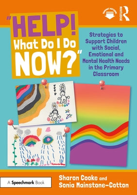 "Help! What Do I Do Now?": Strategies to Support Children with Social, Emotional and Mental Health Needs in the Primary Classroom by Cooke, Sharon