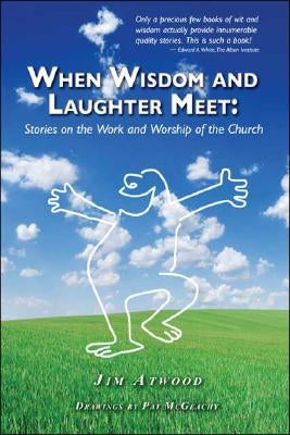 When Wisdom and Laughter Meet: Stories on the Work and Worship of the Church by Atwood, James