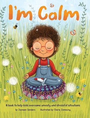 I'm Calm: A book to help kids overcome anxiety and stressful situations by Sanders, Jayneen