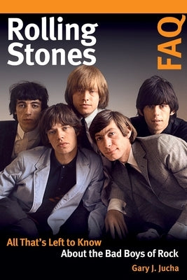 Rolling Stones FAQ: All That's Left to Know About the Bad Boys of Rock by Jucha, Gary J.