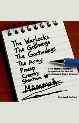 The Name Game: Forgotten Names of Legendary Rock Groups by Pollick, Michael