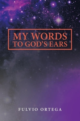 My Words to God's Ears by Ortega, Fulvio
