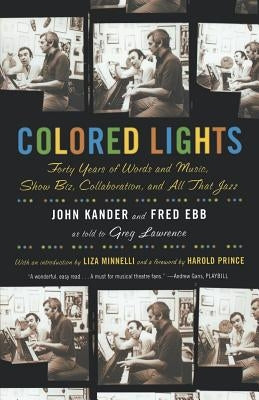 Colored Lights: Forty Years of Words and Music, Show Biz, Collaboration, and All That Jazz by Kander, John