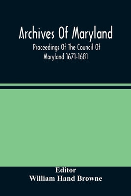 Archives Of Maryland; Proceedings Of The Council Of Maryland 1671-1681 by Hand Browne, William