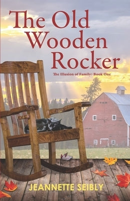 The Old Wooden Rocker: The Illusion of Family: Book One by Seibly, Jeannette