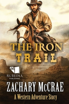 The Iron Trail: A Classic Western Adventure by McCrae, Zachary