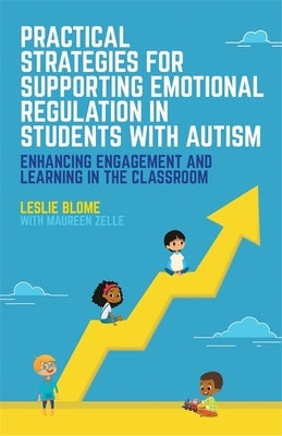 Practical Strategies for Supporting Emotional Regulation in Students with Autism: Enhancing Engagement and Learning in the Classroom by Blome, Leslie