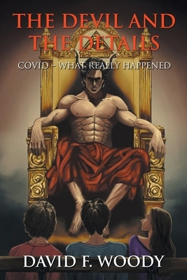 The Devil and the Details: COVID - WHAT REALLY HAPPENED (Latest Edition) by Woody, David F.