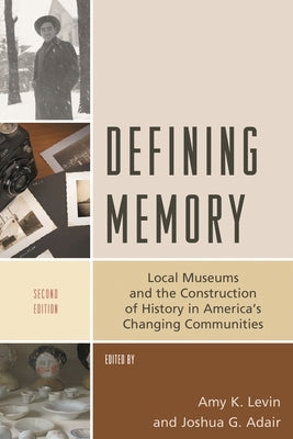 Defining Memory: Local Museums and the Construction of History in America's Changing Communities by Levin, Amy K.
