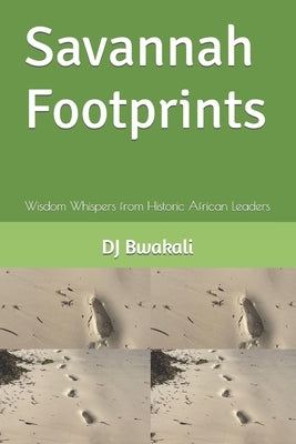 Savannah Footprints: Wisdom Whispers from Historic African Leaders by Bwakali, Dj