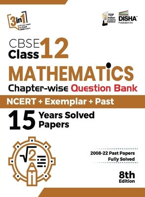 CBSE Class 12 Mathematics Chapter-wise Question Bank - NCERT + Exemplar + PAST 15 Years Solved Papers 8th Edition by Disha Experts