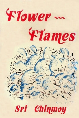 207 Flower-Flames (The heart-traveller series) by Chinmoy, Sri