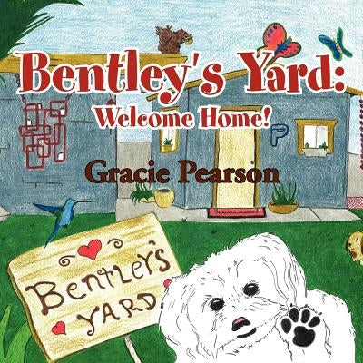 Bentley's Yard: Welcome Home! by Pearson, Gracie