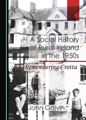 A Social History of Rural Ireland in the 1950s: Remembering Crotta by Galvin, John