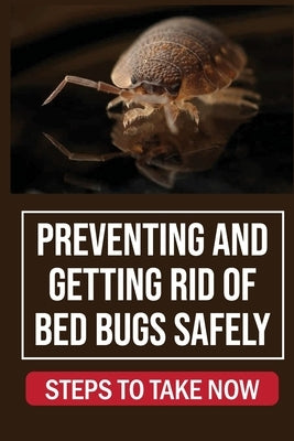 Preventing And Getting Rid Of Bed Bugs Safely: Steps To Take Now: How To Getting Rid Of Bed Bugs by Jaussi, Isreal