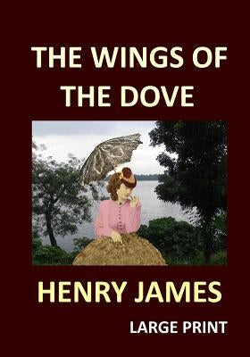 THE WINGS OF THE DOVE HENRY JAMES Large Print: Volume 1 & 2 by James, Henry