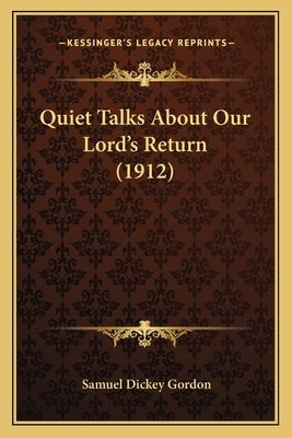 Quiet Talks About Our Lord's Return (1912) by Gordon, Samuel Dickey