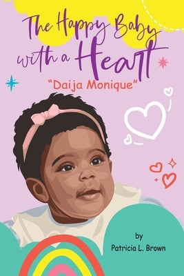 Daija Monique: The Happy Baby With A Heart by Brown, Patricia L.