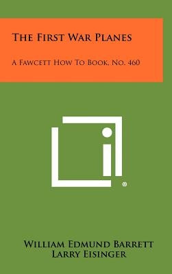 The First War Planes: A Fawcett How To Book, No. 460 by Barrett, William Edmund