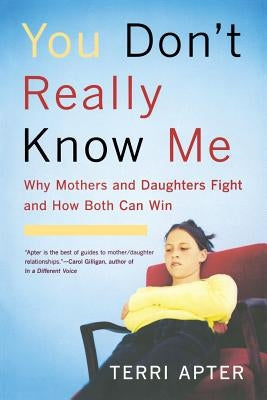 You Don't Really Know Me: Why Mothers and Daughters Fight and How Both Can Win (Revised) by Apter, Terri