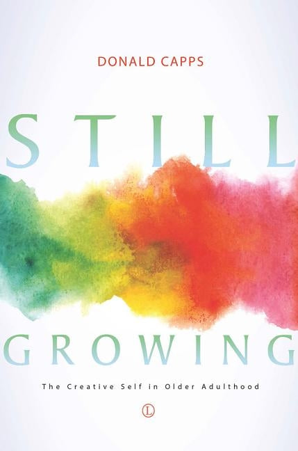 Still Growing: The Creative Self in Older Adulthood by Capps, Donald