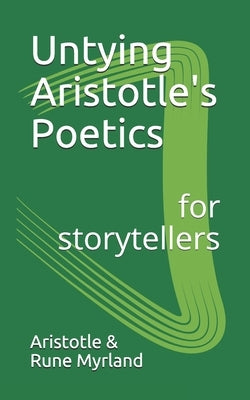 Untying Aristotle's Poetics for Storytellers by Aristotle