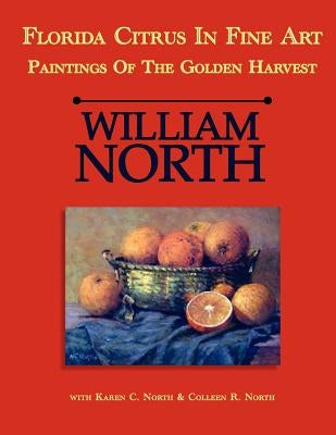 Florida Citrus in Fine Art: Paintings of the Golden Harvest by North, William C.