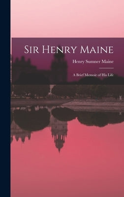 Sir Henry Maine; a Brief Memoir of his Life by Maine, Henry James Sumner