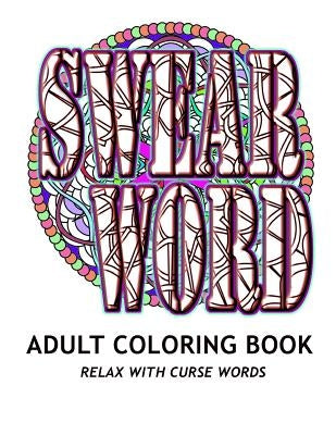 SWEAR WORD Adult Coloring Book: Relax with Curse Words by Book, Adult Coloring