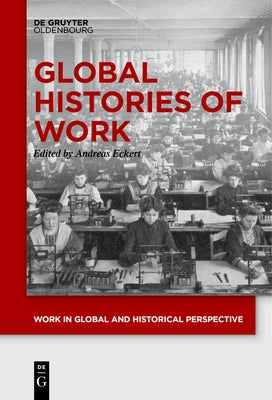 Global Histories of Work by Eckert, Andreas